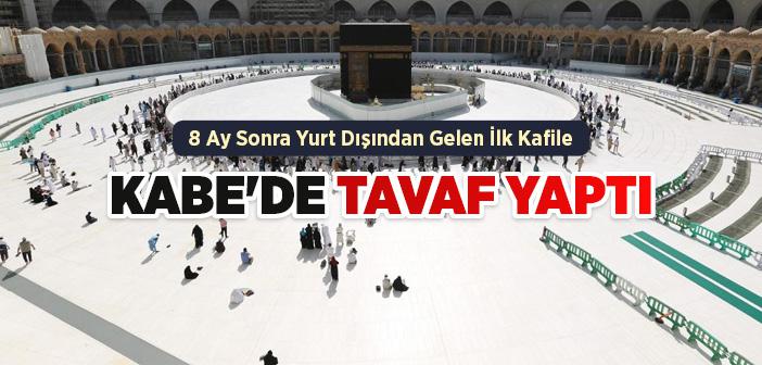 8 Ay Sonra Yurt Dışından Gelen İlk Kafile Kabe'de Tavaf Yaptı