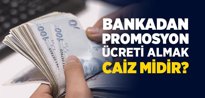 Bankadan Promosyon Ücreti Almak Caiz midir?