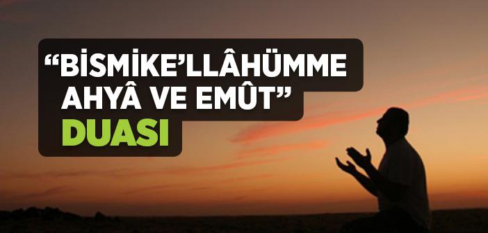 “Bismike’llâhümme Ahyâ ve Emût” Duası