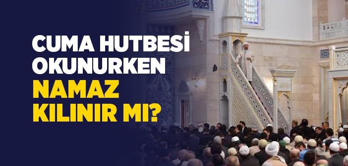 Cuma Hutbesi Okunurken Namaz Kılınır mı?