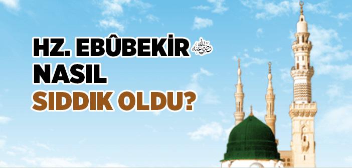 Hz. Ebûbekir (r.a.) Nasıl “Sıddık” Oldu?