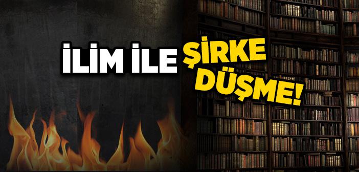 İlim İle Şirke Düşme!