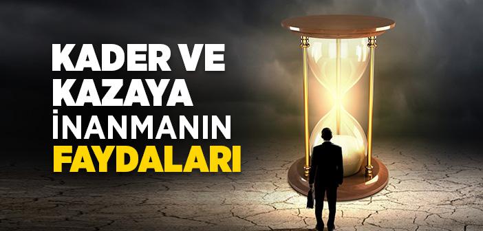 Kader ve Kazaya İnanmanın Faydaları