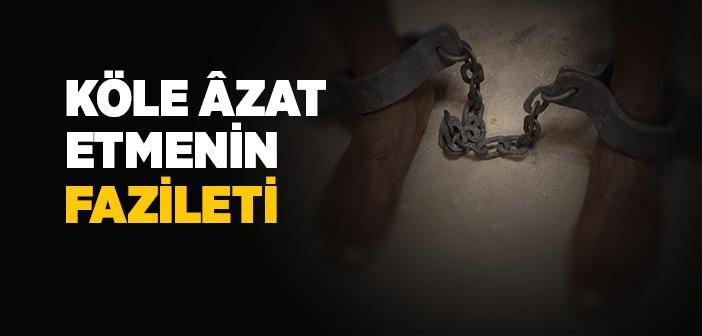 Köle Âzat Etmenin Fazileti ile İlgili Ayet ve Hadisler