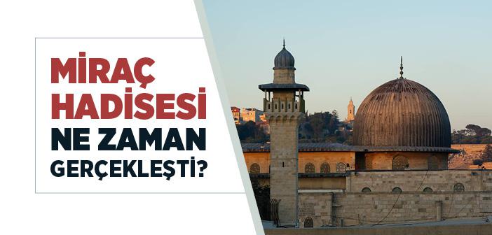 Miraç Hadisesi Ne Zaman Olmuştur?