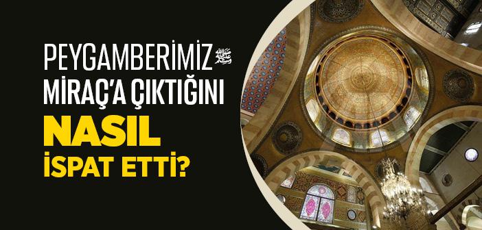 Peygamberimiz Miraç’a Çıktığını Nasıl İspat Etti?