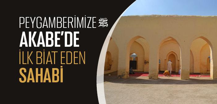 Peygamberimize Akabe’de İlk Biat Eden Sahabi