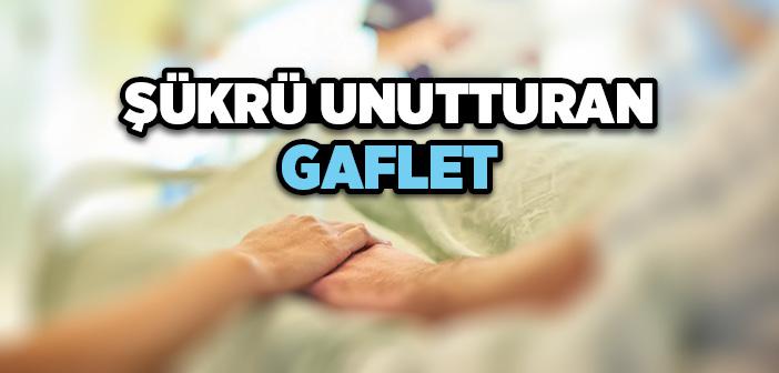 Şükretmeyi Unutturan Gaflet Halleri