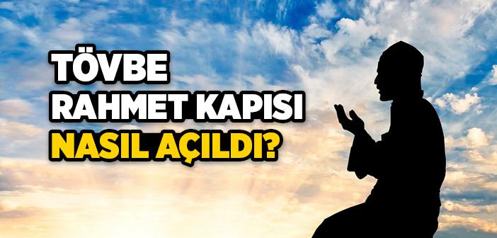 Tövbe ve Rahmet Kapısı Nasıl Açıldı?