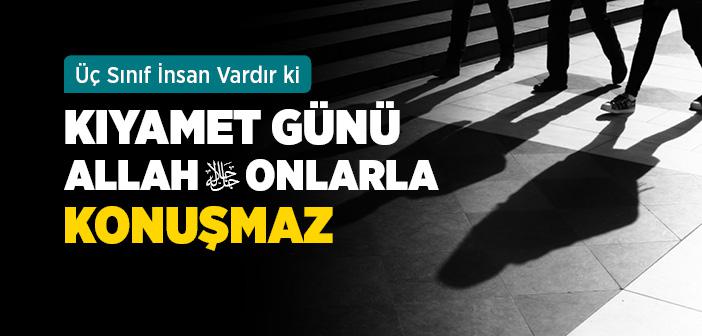 “Üç Sınıf İnsan Vardır ki Kıyamet Günü Allah, Onlarla Konuşmaz” Hadisi