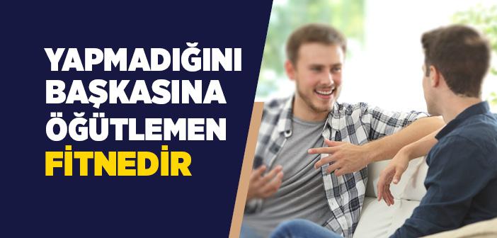 Yapmadığını Başkasına Öğütlemen Fitnedir