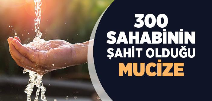 300 Sahabinin Şahit Olduğu Peygamberimizin Mucizesi