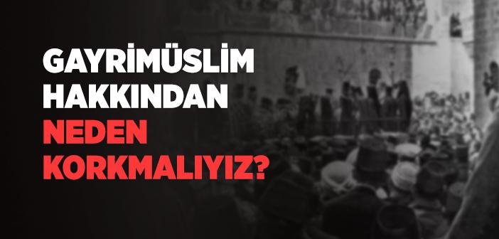 Gayrimüslim Hakkından Neden Korkmalıyız?