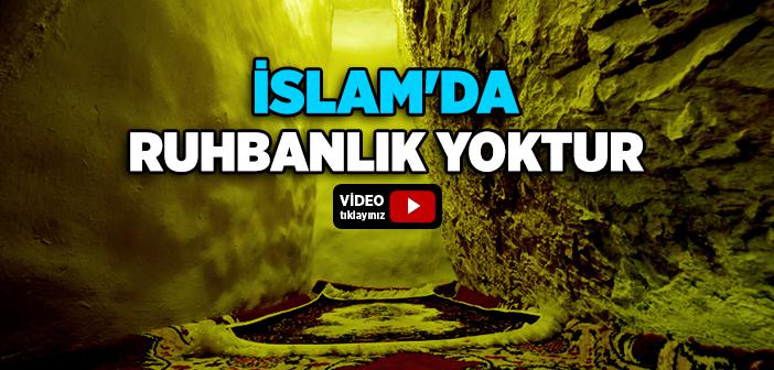 İslam’da Ruhbanlık Yasaksa, Bazı Evliyaların Çilehanelere Kapanması Nasıl Açıklanır?