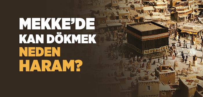 Mekke’de Kan Dökmek Neden Haram?