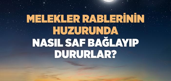 Melekler Rablerinin Huzurunda Nasıl Saf Bağlayıp Dururlar?