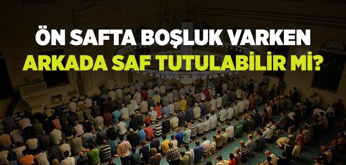 Ön Safta Boşluk Varken Arkada Saf Tutmak Caiz midir?