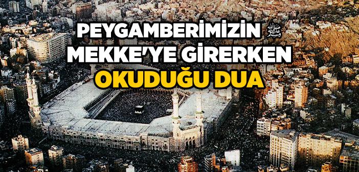 Peygamberimizin Mekke'ye Girerken Okuduğu Dua