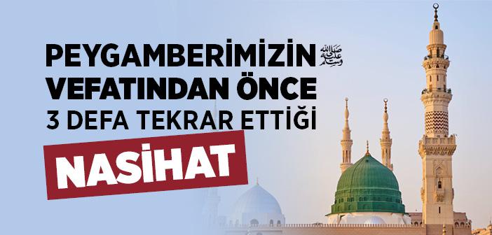 Peygamberimizin Vefatı Esnasında 3 Defa Tekrar Ettiği Nasihat