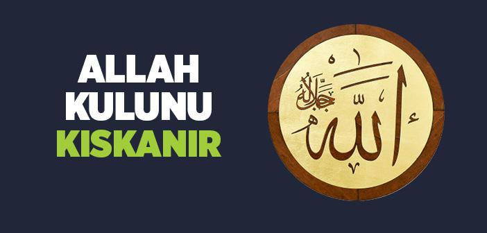 "Allah (c.c) Kulunu Kıskanır" Hadisi