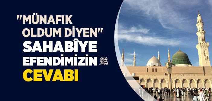 "Münafık Oldum Diyen" Sahabîye Efendimizin (s.a.v.) Cevabı