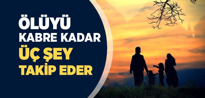 "Ölüyü Kabre Kadar Üç Şey Takip Eder" Hadisi