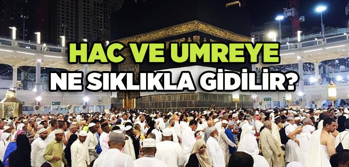 Hac ve Umreye Ne Sıklıkla Gidilir?