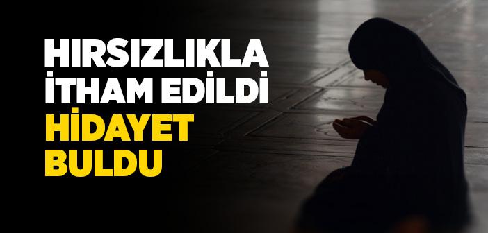 Hırsızlıkla İtham Edildi Hidayet Buldu