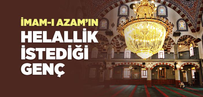 İmam-ı Azam’ın Helallik İstediği Genç