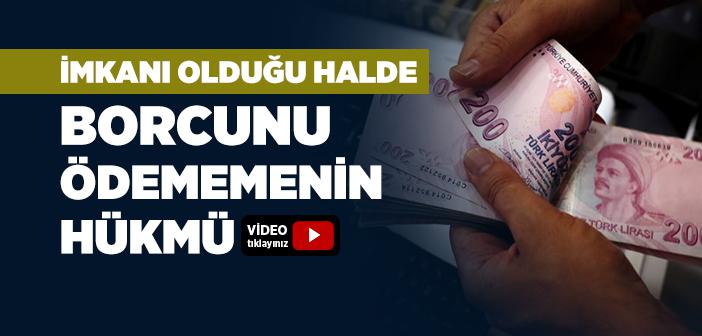 İmkanı Olduğu Halde Borcunu Ödememenin Hükmü Nedir?