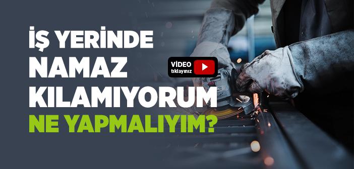 İş yerinde Namaz Kılamayan Kimse Ne Yapmalıdır?