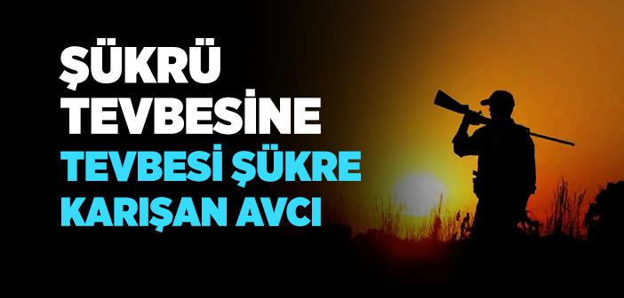 Şükrü Tevbesine, Tevbesi Şükrüne Karışan Avcı