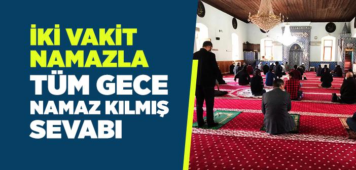 İki Vakit Namazla Tüm Gece Namaz Kılmış Sevabı