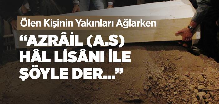 Ölen Kişinin Yakınları Ağlarken Azrâil’in (a.s) Yaptığı Konuşma