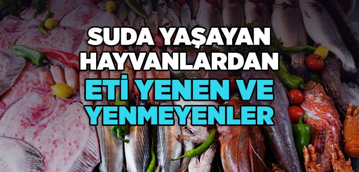 Suda Yaşayıp Eti Yenen ve Yenmeyen Hayvanlar