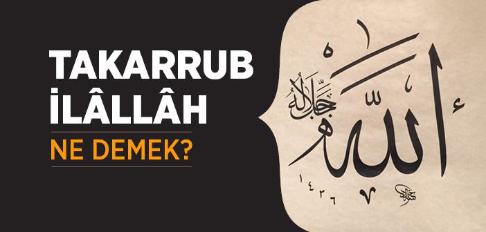 Takarrub Ne Demek? Takarrub İlallah Anlamı Nedir?