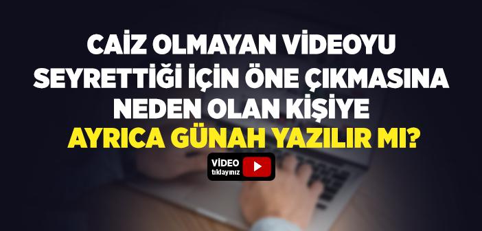 Caiz Olmayan Videoyu Seyrettiği İçin Öne Çıkmasına Neden Olan Kişiye Ayrıca Günah Yazılır mı?