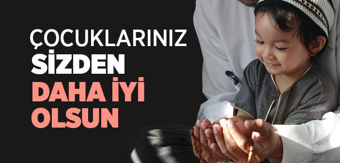 Çocuklarınız Sizden Daha İyi Olsun