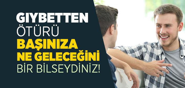 Gıybetten Ötürü Başınıza Ne Geleceğini Bir Bilseydiniz!