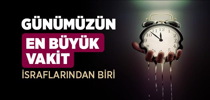 Günümüzde En Büyük Vakit İsraflarından Biri