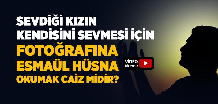 Sevdiği Kızın Kendisini Sevmesi İçin Fotoğrafına Esmaül Hüsna Okumak Caiz midir?