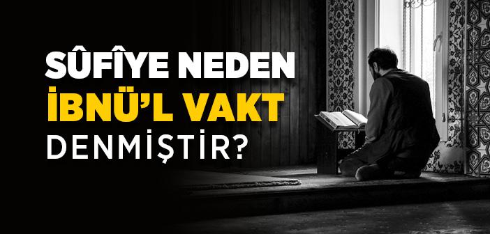 Sûfîye Neden İbnü’l Vakt Denmiştir?