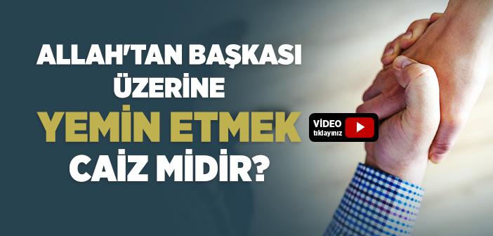 Allah'tan Başkası Üzerine Yemin Etmek Caiz midir?
