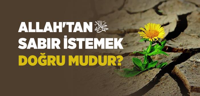 Allah'tan Sabır İstemek Doğru mudur?