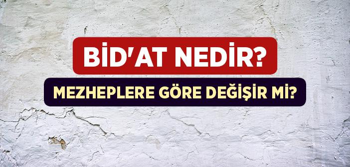 Bidat Denilince Ne Anlaşılmalıdır? Bidatler Mezheplere Göre Değişir mi?