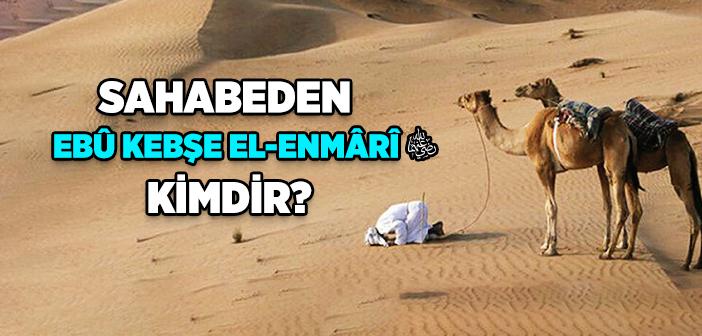 Ebu Kebşe  el-Enmari (r.a.) Kimdir?