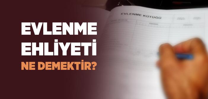 Evlenme Ehliyeti Nedir?