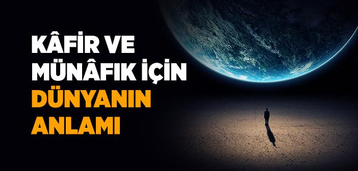 Kâfir ve Münâfık İçin Dünyanın Anlamı