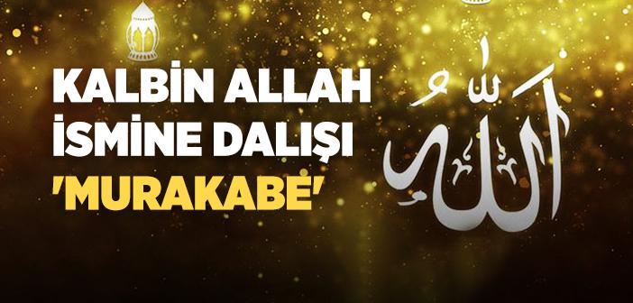 Kalbin Allah İsmine Dalışı "Murakabe"