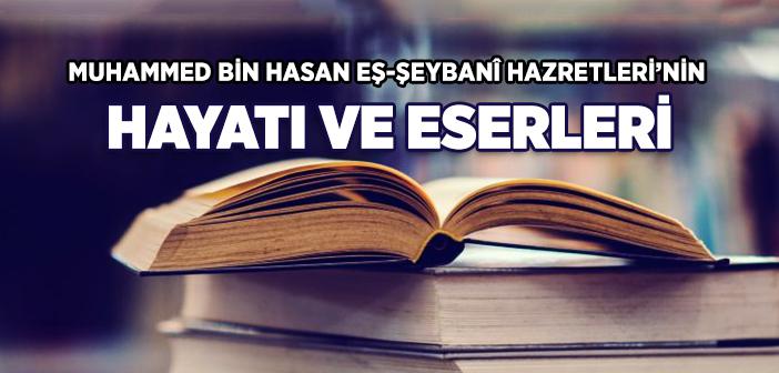 Muhammed bin Hasan eş-Şeybanî (r.a.) Kimdir?